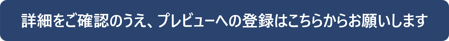 詳細をご確認のうえ、プレビューへの登録はこちらからお願いします
